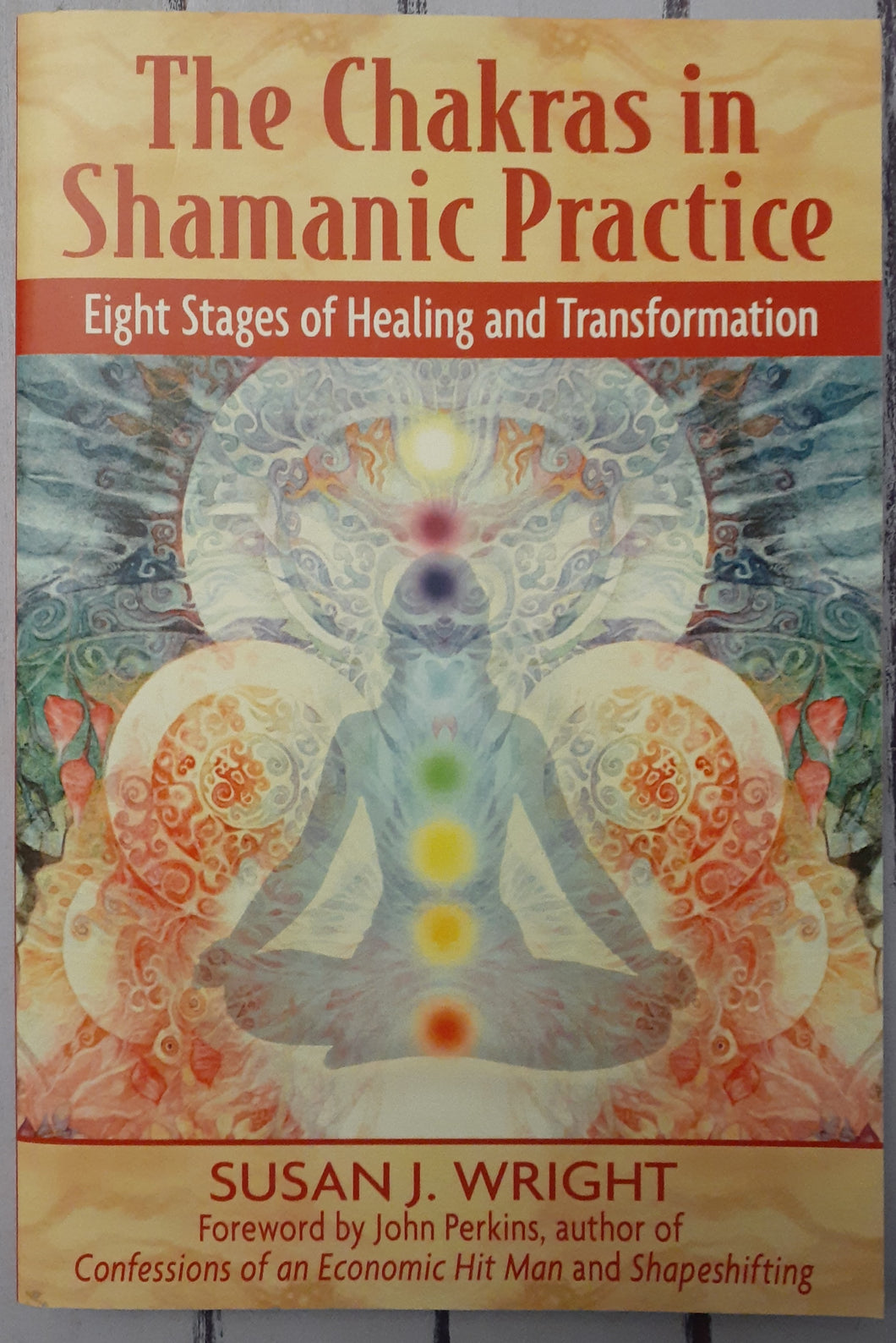 The Chakras in Shamanic Practice: Eight Stages of Healing and Transformation