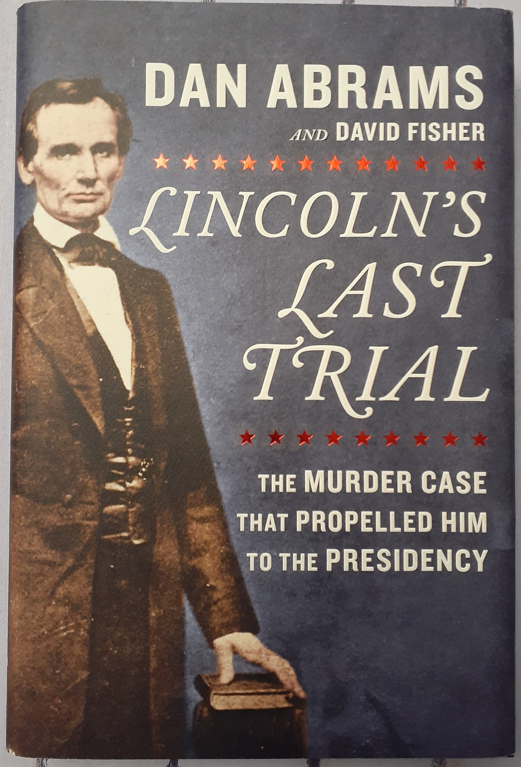 Lincoln's Last Trial: The Murder Case That Propelled Him to the Presidency