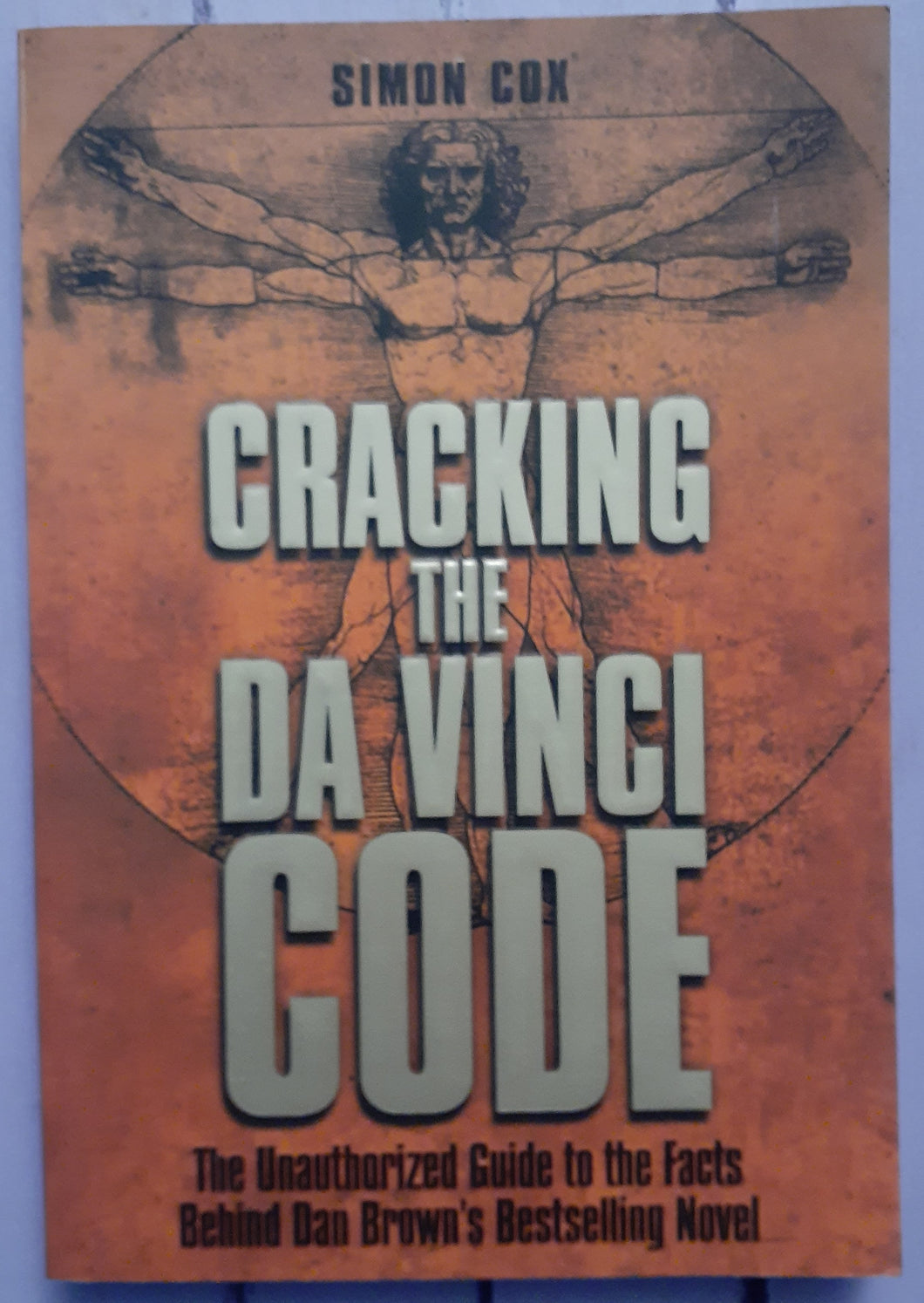 Cracking the Da Vinci Code: The Unauthorized Guide to the Facts Behind Dan Brown's Bestselling Novel