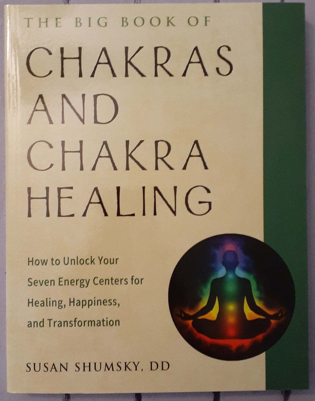 The Big Book of Chakras and Chakra Healing: How to Unlock Your Seven Energy Centers for Healing, Happiness, and Transformation