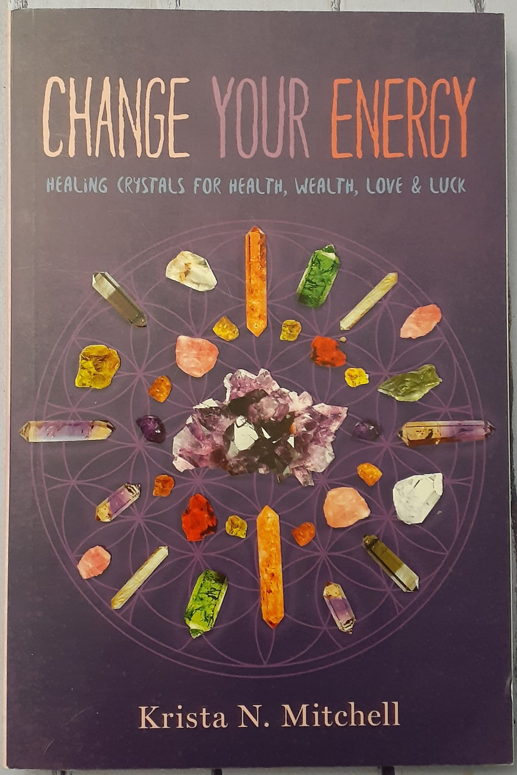 Change Your Energy: Healing Crystals for Health, Wealth, Love & Luck