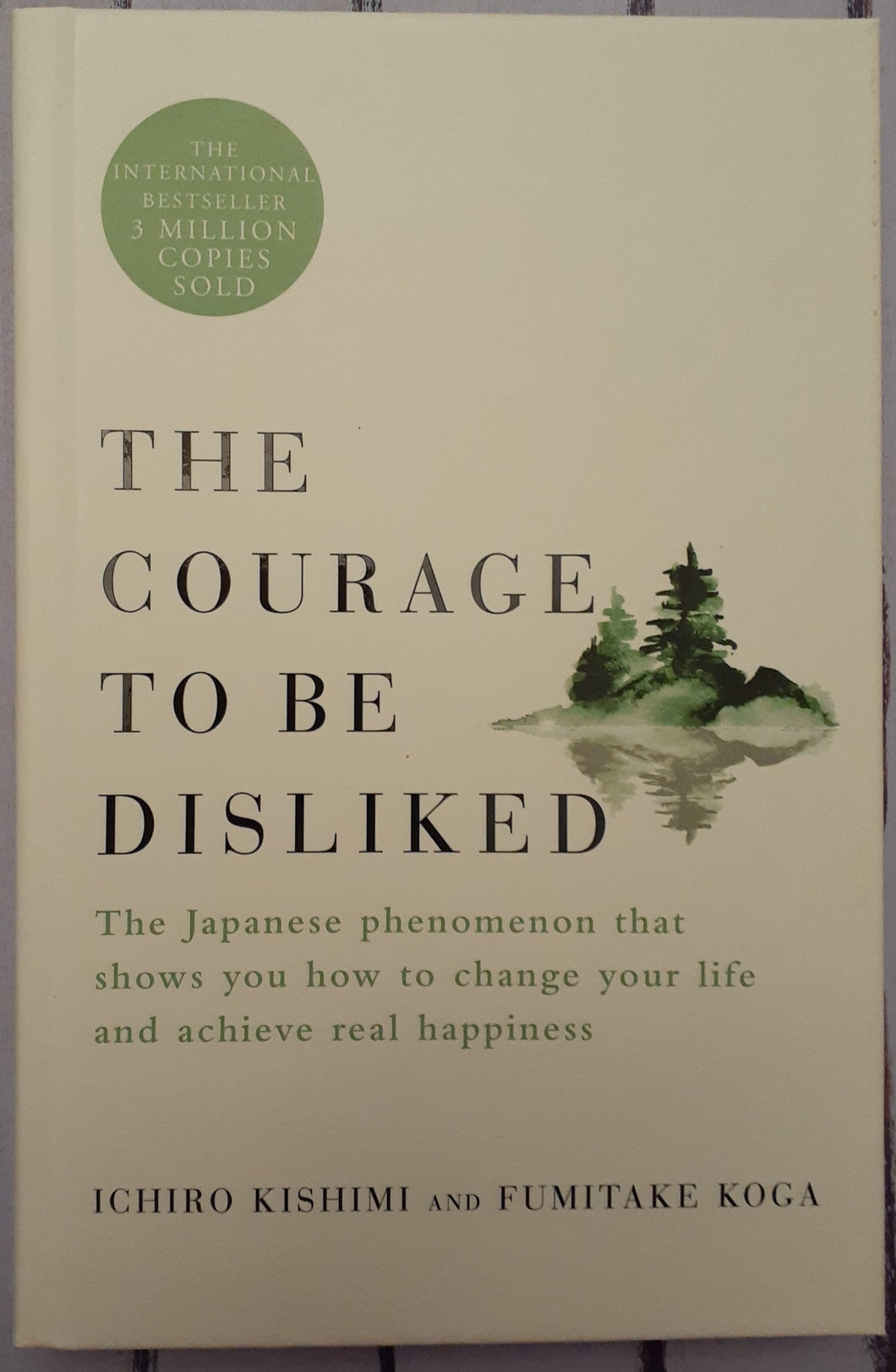 The Courage to Be Disliked: The Japanese Phenomenon That Shows You How to Change Your Life and Achieve Real Happiness