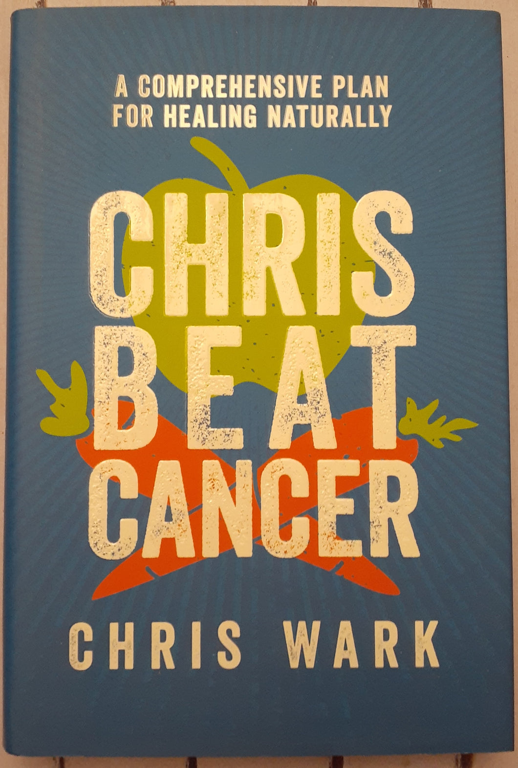 Chris Beat Cancer: A Comprehensive Plan for Healing Naturally