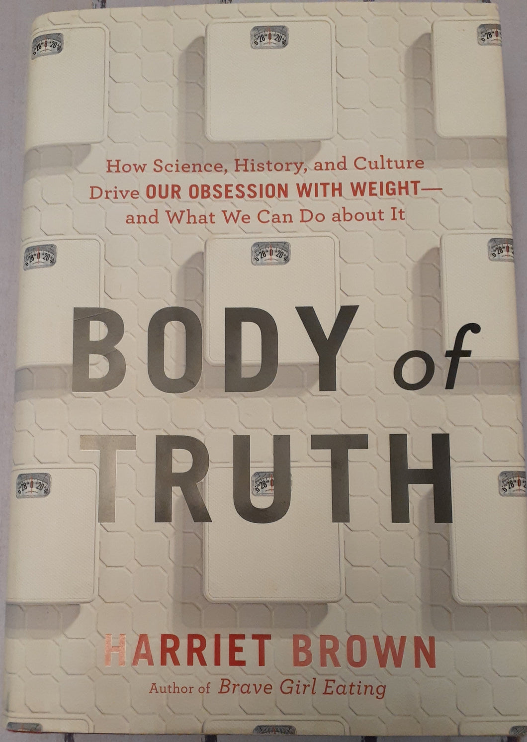 Body of Truth: How Science, History, and Culture Drive Our Obsession with Weight -- and What We Can Do about It