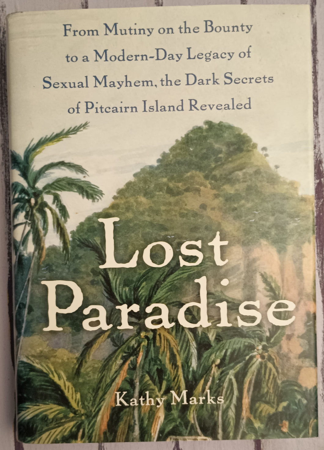 Lost Paradise: From Mutiny on the Bounty to a Modern-Day Legacy of Sexual Mayhem, the Dark Secrets of Pitcairn Island Revealed