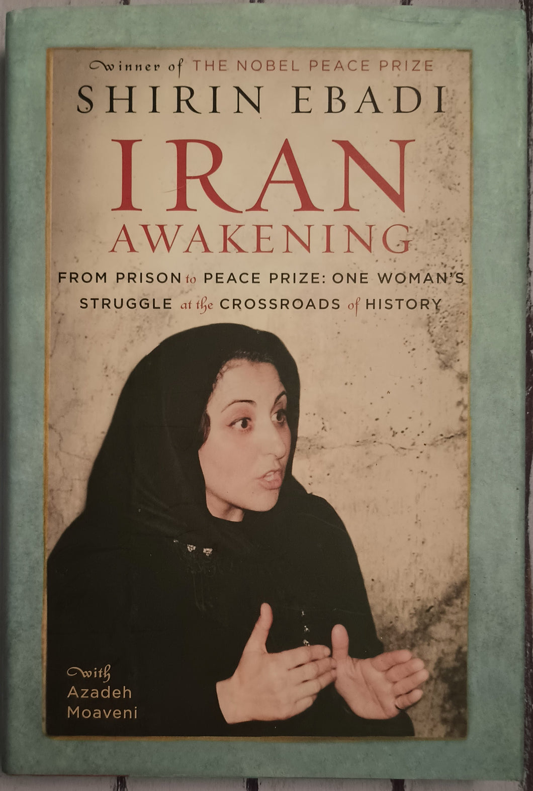 Iran Awakening: From Prison to Peace Prize: One Woman's Struggle at the Crossroads of History