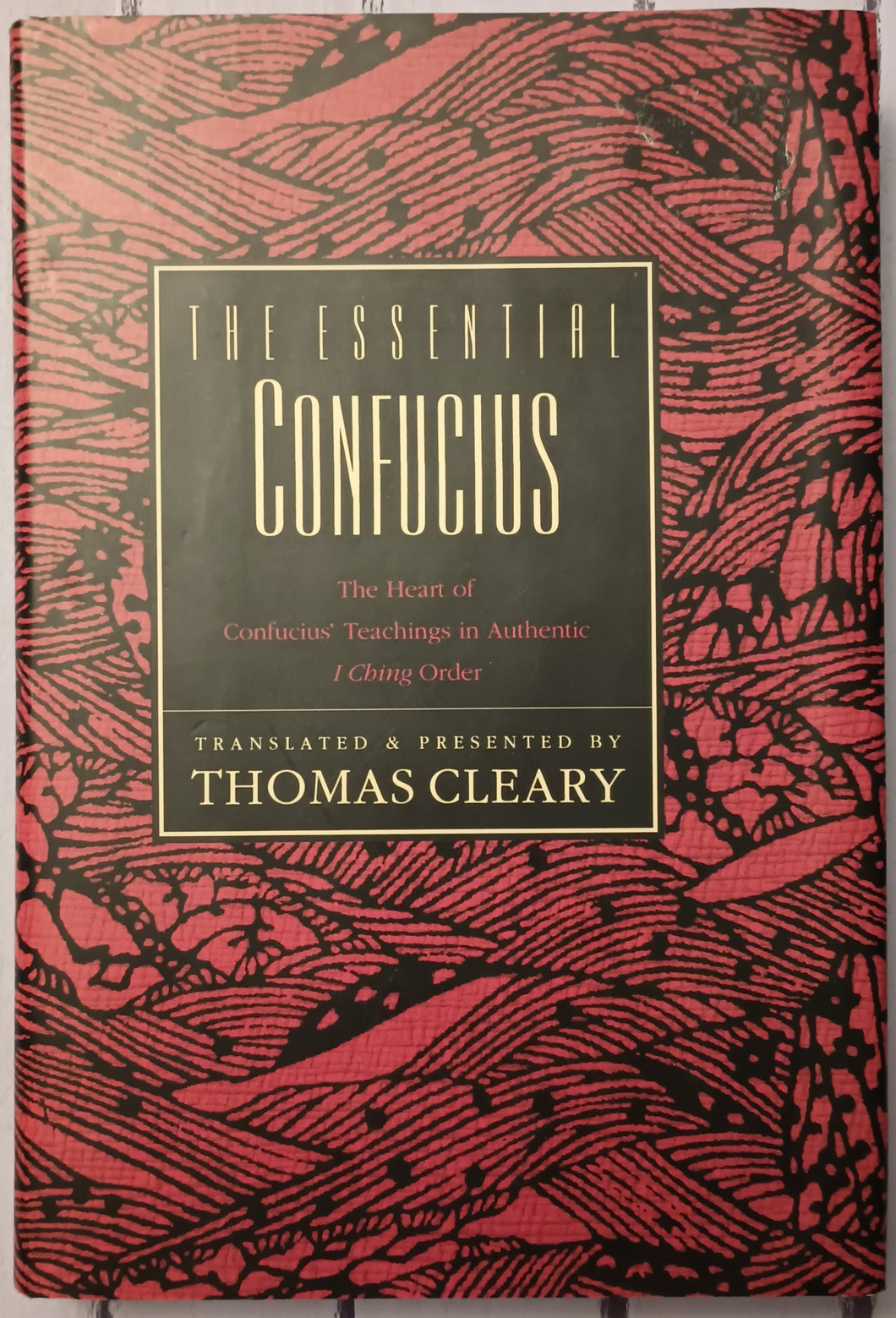 The Essential Confucius: The Heart of Confucius' Teachings in Authentic I Ching Order