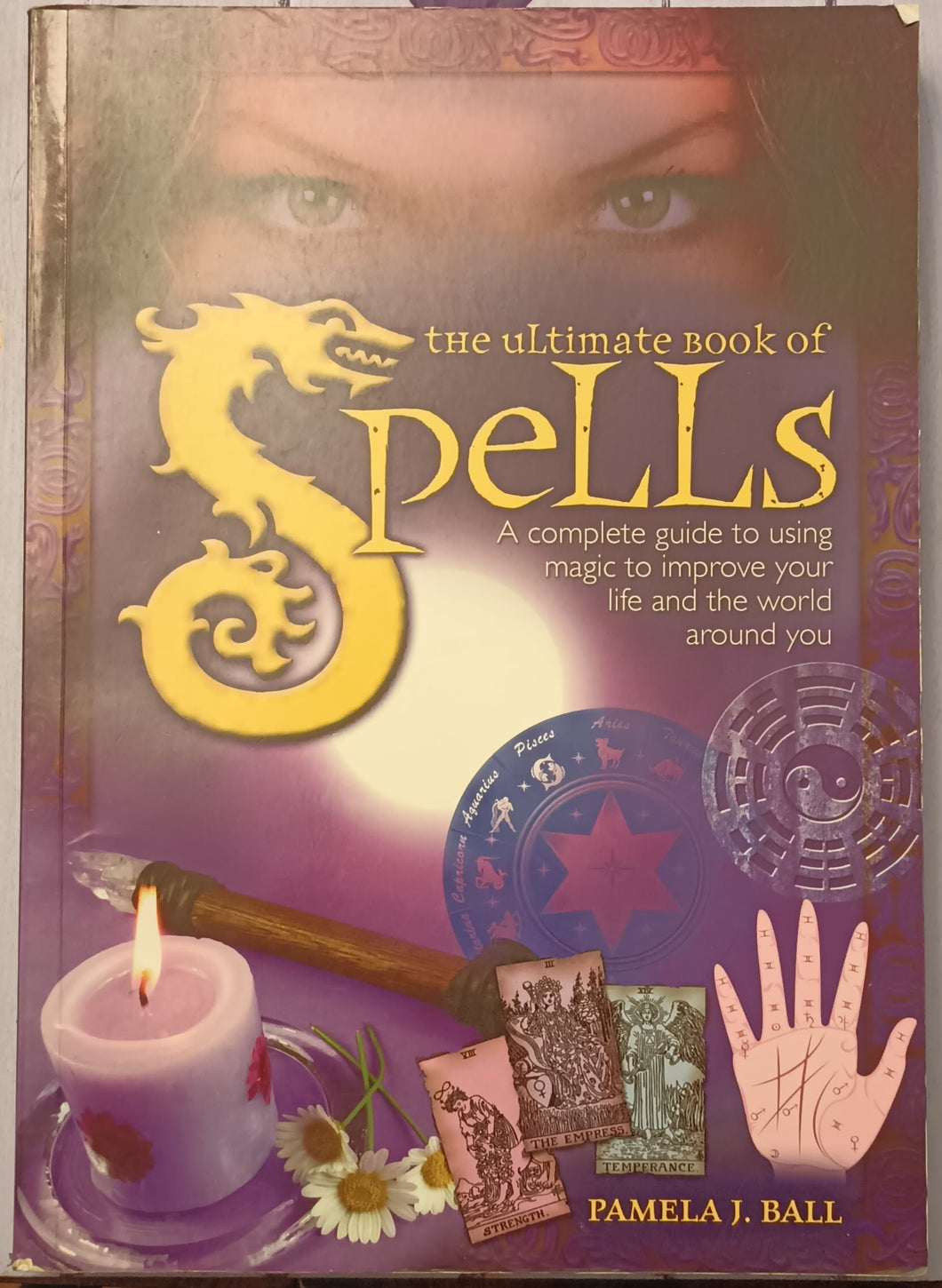 The Ultimate Book of Spells: A Complete Guide to Using Magic to Improve Your Life and the World Around You