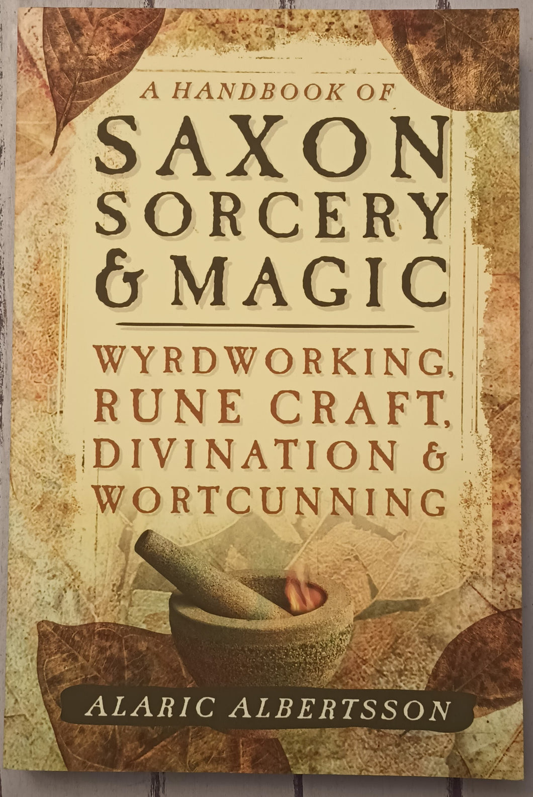 A Handbook of Saxon Sorcery & Magic: Wyrdworking, Rune Craft, Divination, and Wortcunning