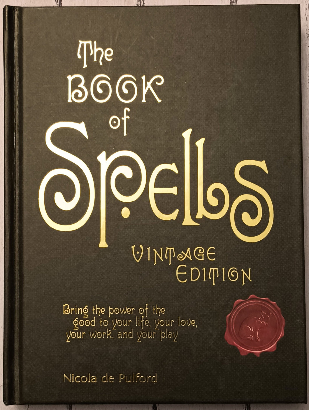 The Book of Spells: Ancient and Modern Formulations to Bring the Power of the Good to Your Life, Your Love, Your Work, and Your Play